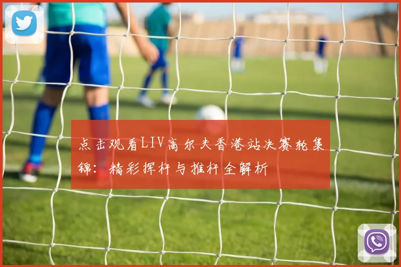 点击观看LIV高尔夫香港站决赛轮集锦：精彩挥杆与推杆全解析