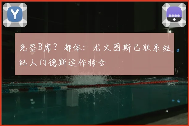免签B席？都体：尤文图斯已联系经纪人门德斯运作转会